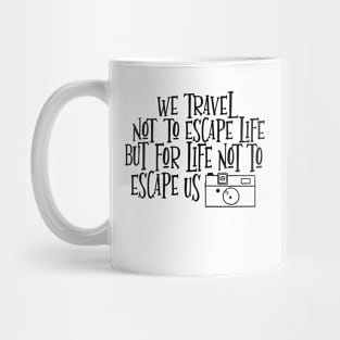 We travel not to escape life but for life not to escape us Mug